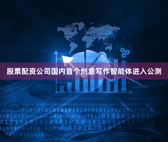 股票配资公司国内首个创意写作智能体进入公测