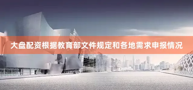 大盘配资根据教育部文件规定和各地需求申报情况