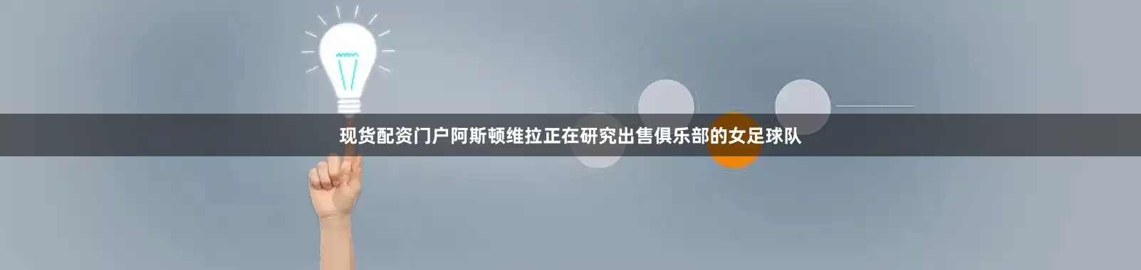 现货配资门户阿斯顿维拉正在研究出售俱乐部的女足球队