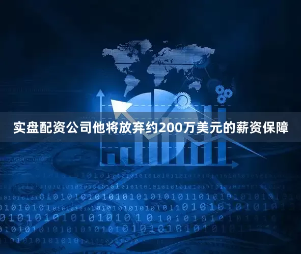 实盘配资公司他将放弃约200万美元的薪资保障