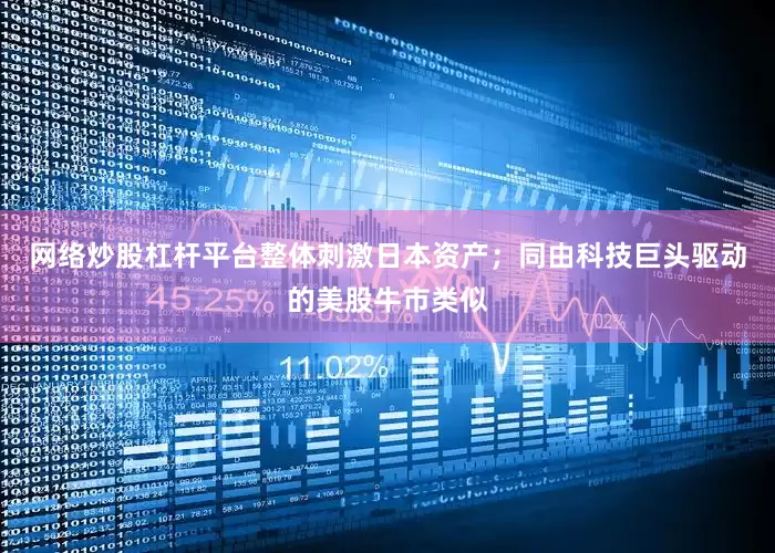 网络炒股杠杆平台整体刺激日本资产；同由科技巨头驱动的美股牛市类似
