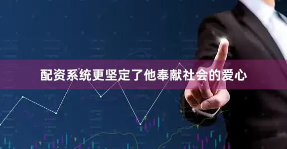 配资系统更坚定了他奉献社会的爱心